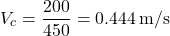 \[ V_c = \frac{200}{450} = 0.444 \, \text{m/s} \]