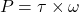 \[ P = \tau \times \omega \]