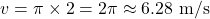 \[ v = \pi \times 2 = 2\pi \approx 6.28 \text{ m/s} \]