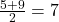 \frac{5 + 9}{2} = 7