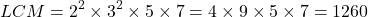 \[ LCM = 2^2 \times 3^2 \times 5 \times 7 = 4 \times 9 \times 5 \times 7 = 1260 \]