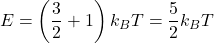\[ E = \left( \frac{3}{2} + 1 \right) k_B T = \frac{5}{2} k_B T \]