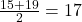 \frac{15 + 19}{2} = 17