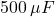 500 \, \mu F