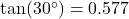 \tan(30^\circ) = 0.577