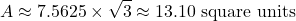 \[ A \approx 7.5625 \times \sqrt{3} \approx 13.10 \text{ square units} \]