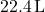 22.4 \, \text{L}