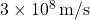 3 \times 10^8 \, \text{m/s}