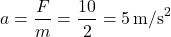 \[ a = \frac{F}{m} = \frac{10}{2} = 5 \, \text{m/s}^2 \]
