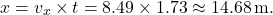 \[ x = v_x \times t = 8.49 \times 1.73 \approx 14.68 \, \text{m.} \]