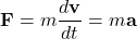 \[ \mathbf{F} = m \frac{d\mathbf{v}}{dt} = m \mathbf{a} \]