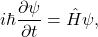 \[ i\hbar \frac{\partial \psi}{\partial t} = \hat{H} \psi, \]