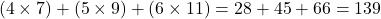 \[ (4 \times 7) + (5 \times 9) + (6 \times 11) = 28 + 45 + 66 = 139 \]