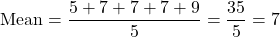 \[ \text{Mean} = \frac{5 + 7 + 7 + 7 + 9}{5} = \frac{35}{5} = 7 \]