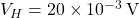 V_H = 20 \times 10^{-3} \, \text{V}