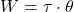 \[ W = \tau \cdot \theta \]