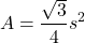\[ A = \frac{\sqrt{3}}{4} s^2 \]