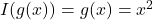 I(g(x)) = g(x) = x^2
