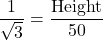\[ \frac{1}{\sqrt{3}} = \frac{\text{Height}}{50} \]