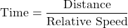 \[ \text{Time} = \frac{\text{Distance}}{\text{Relative Speed}} \]