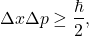 \[ \Delta x \Delta p \geq \frac{\hbar}{2}, \]