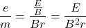 \[ \frac{e}{m} = \frac{\frac{E}{B}}{Br} = \frac{E}{B^2r} \]