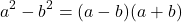 \[ a^2 - b^2 = (a - b)(a + b) \]