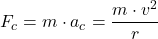 \[ F_c = m \cdot a_c = \frac{m \cdot v^2}{r} \]