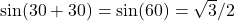 \sin(30° + 30°) = \sin(60°) = \sqrt{3}/2