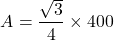 \[ A = \frac{\sqrt{3}}{4} \times 400 \]