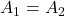 A_1 = A_2
