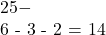 25 -  6 - 3 - 2 = 14