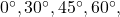 0^\circ, 30^\circ, 45^\circ, 60^\circ,