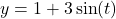 \[ y = 1 + 3 \sin(t) \]