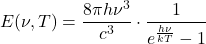 \[ E(\nu, T) = \frac{8 \pi h \nu^3}{c^3} \cdot \frac{1}{e^{\frac{h \nu}{k T}} - 1} \]