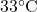 33^\circ \text{C}