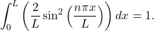 \[ \int_{0}^{L} \left(\frac{2}{L} \sin^2\left(\frac{n\pi x}{L}\right)\right) dx = 1. \]