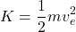 \[ K = \frac{1}{2}mv_e^2 \]