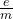 Rendered by QuickLaTeX.com \frac{e}{m}