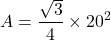 \[ A = \frac{\sqrt{3}}{4} \times 20^2 \]