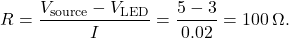 \[ R = \frac{V_{\text{source}} - V_{\text{LED}}}{I} = \frac{5 - 3}{0.02} = 100 \, \Omega. \]