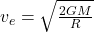 v_e = \sqrt{\frac{2GM}{R}}