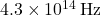 4.3 \times 10^{14} \, \text{Hz}