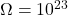 \Omega = 10^{23}