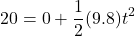 \[ 20 = 0 + \frac{1}{2} (9.8) t^2 \]