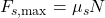 F_{s,\text{max}} = \mu_s N