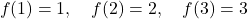 \[ f(1) = 1, \quad f(2) = 2, \quad f(3) = 3 \]