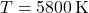 T = 5800 \, \text{K}