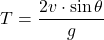 \[ T = \frac{2 v \cdot \sin \theta}{g} \]