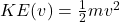 KE(v) = \frac{1}{2}mv^2